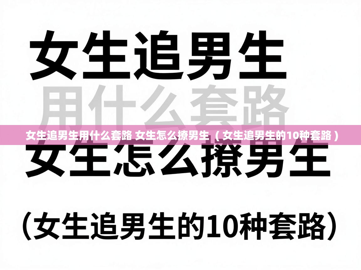 女生追男生用什么套路 女生怎么撩男生  ( 女生追男生的10种套路 )