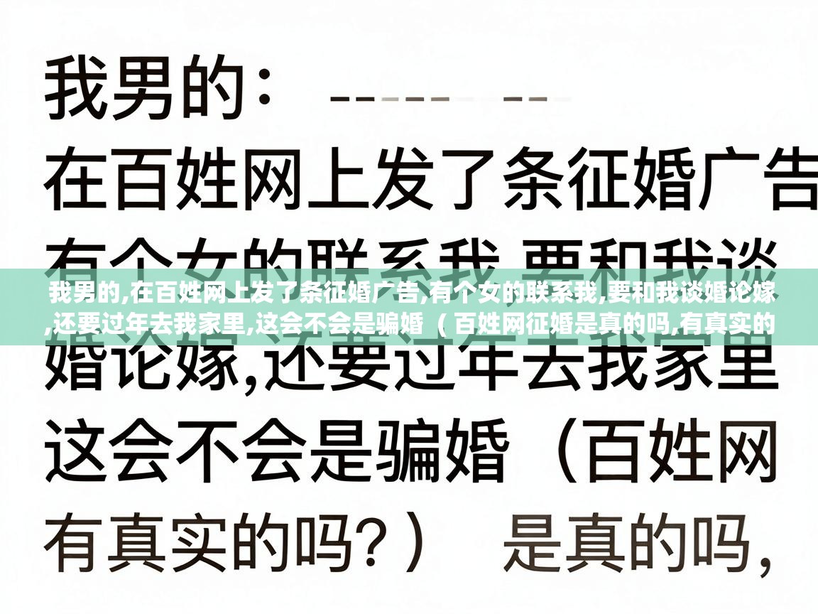  我男的,在百姓网上发了条征婚广告,有个女的联系我,要和我谈婚论嫁,还要过年去我家里,这会不会是骗婚  ( 百姓网征婚是真的吗,有真实的吗? )
