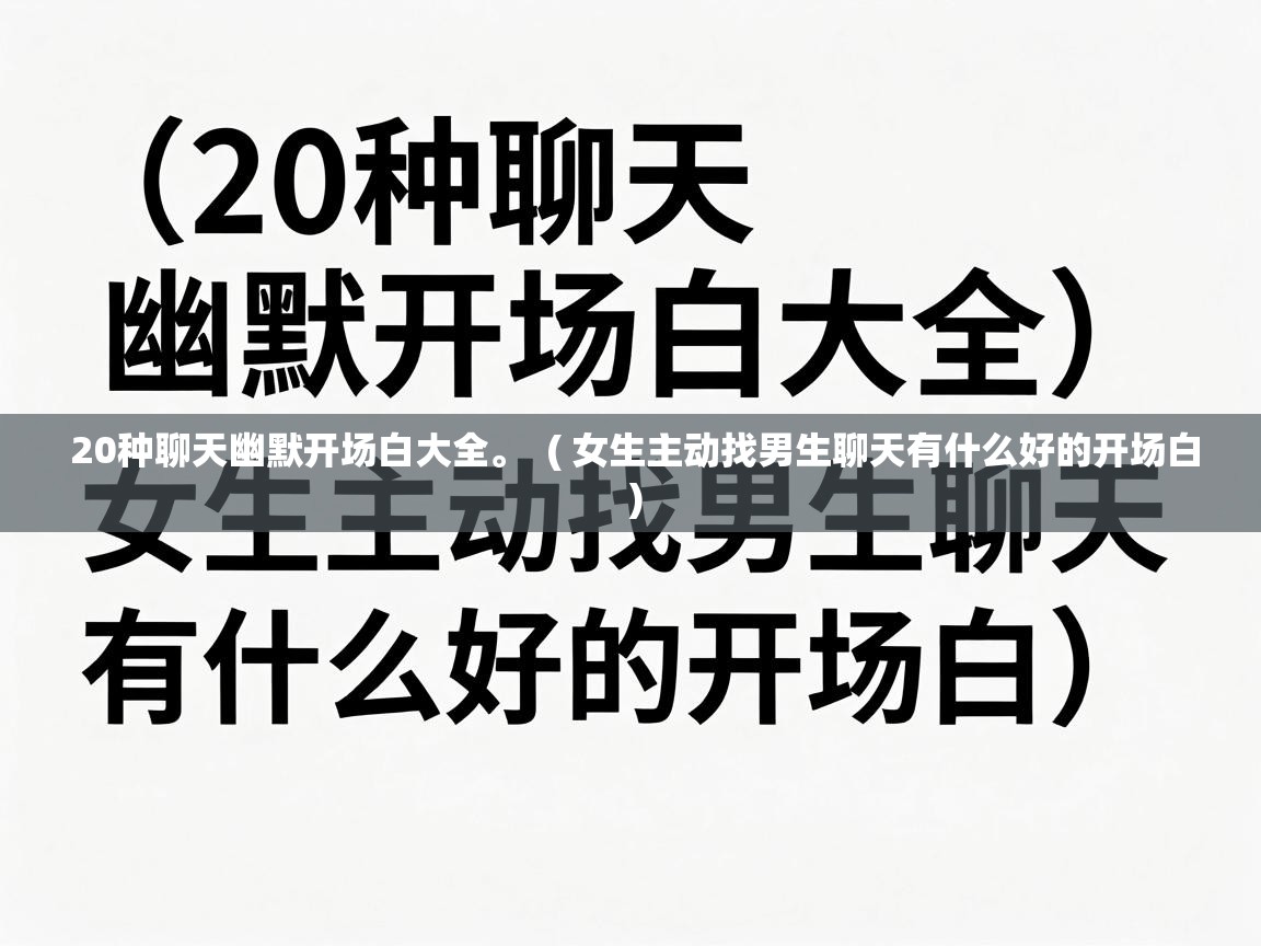  20种聊天幽默开场白大全。  ( 女生主动找男生聊天有什么好的开场白 )