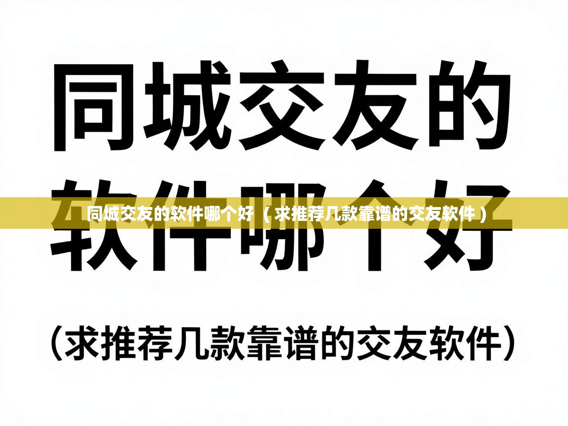  同城交友的软件哪个好  ( 求推荐几款靠谱的交友软件 )