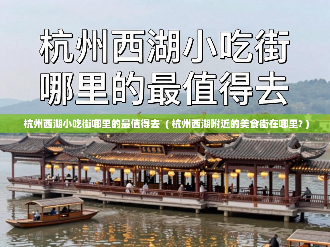  杭州西湖小吃街哪里的最值得去  ( 杭州西湖附近的美食街在哪里? )