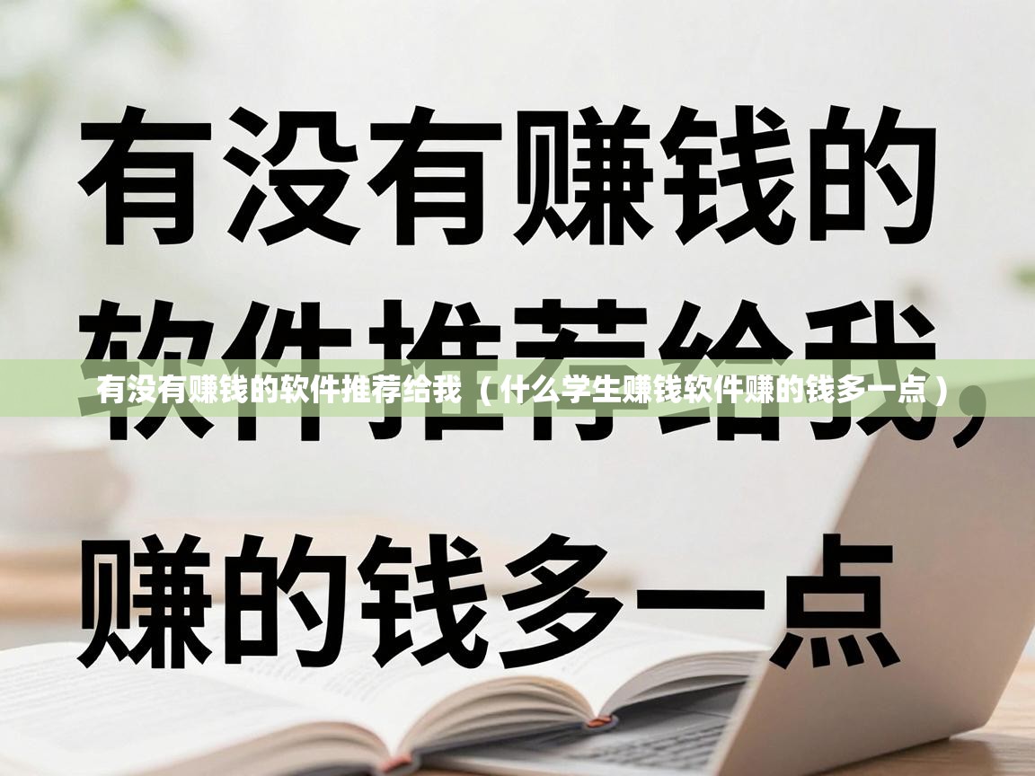  有没有赚钱的软件推荐给我  ( 什么学生赚钱软件赚的钱多一点 )