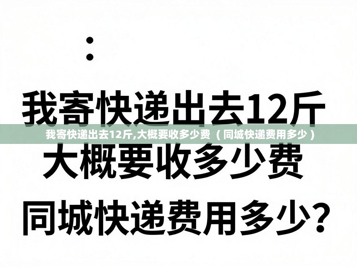  我寄快递出去12斤,大概要收多少费  ( 同城快递费用多少 )