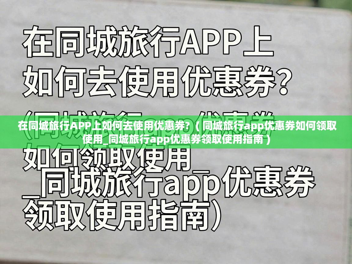  在同城旅行APP上如何去使用优惠券?  ( 同城旅行app优惠券如何领取使用_同城旅行app优惠券领取使用指南 )