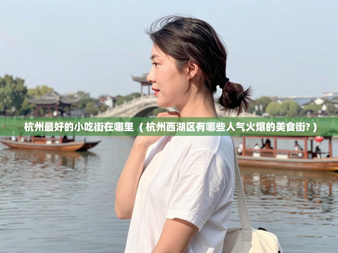  杭州最好的小吃街在哪里  ( 杭州西湖区有哪些人气火爆的美食街? )