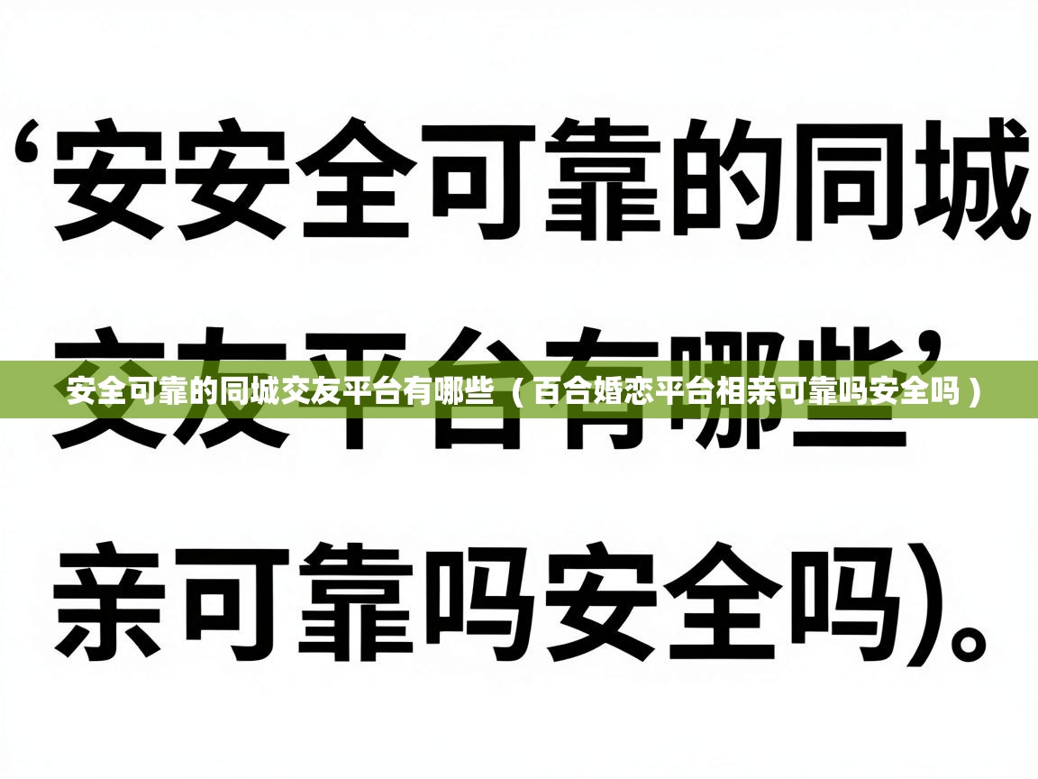  安全可靠的同城交友平台有哪些  ( 百合婚恋平台相亲可靠吗安全吗 )