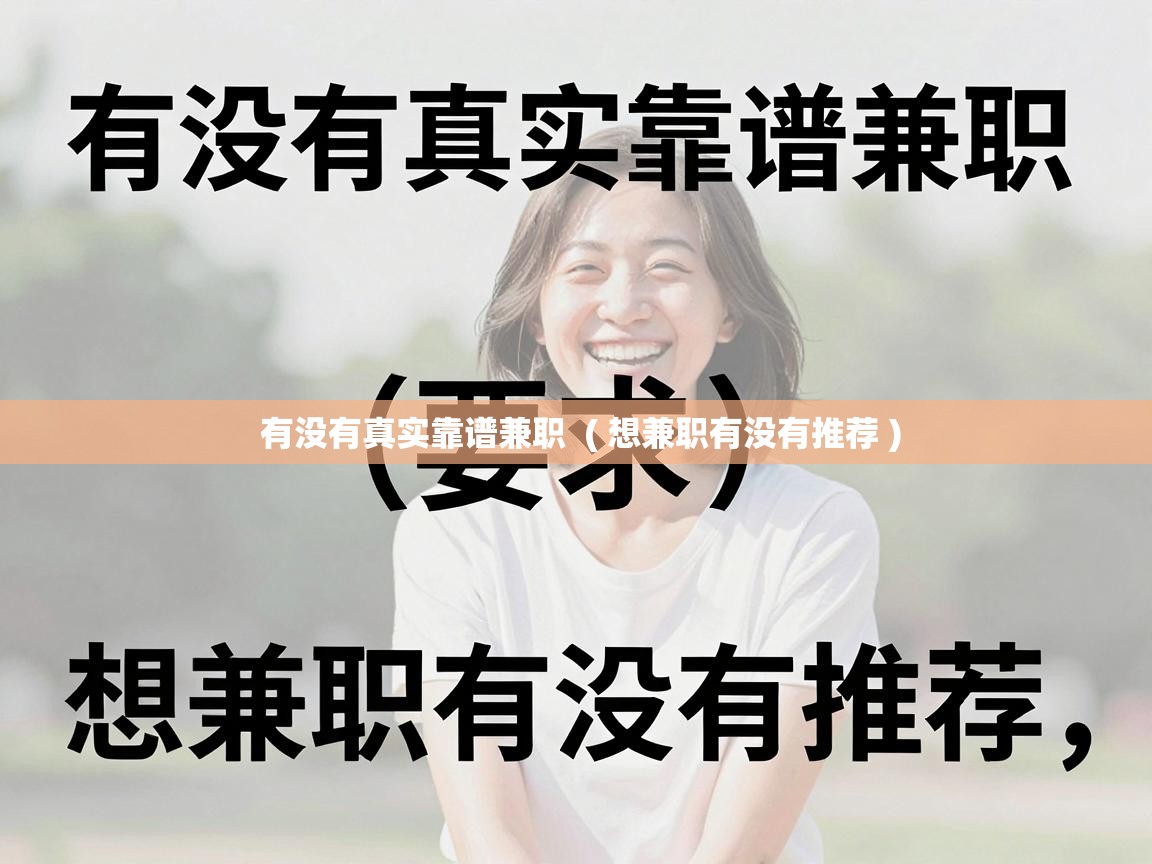  有没有真实靠谱兼职  ( 想兼职有没有推荐 )