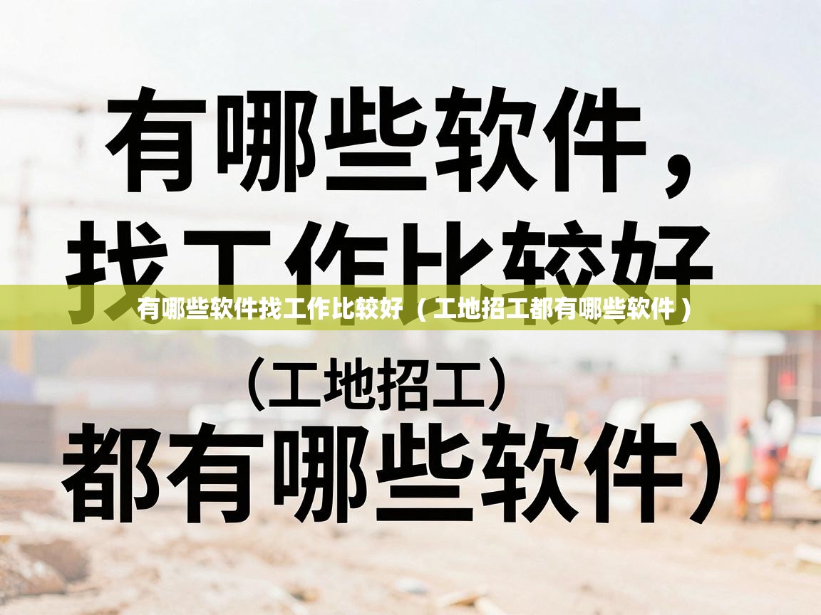  有哪些软件找工作比较好  ( 工地招工都有哪些软件 )