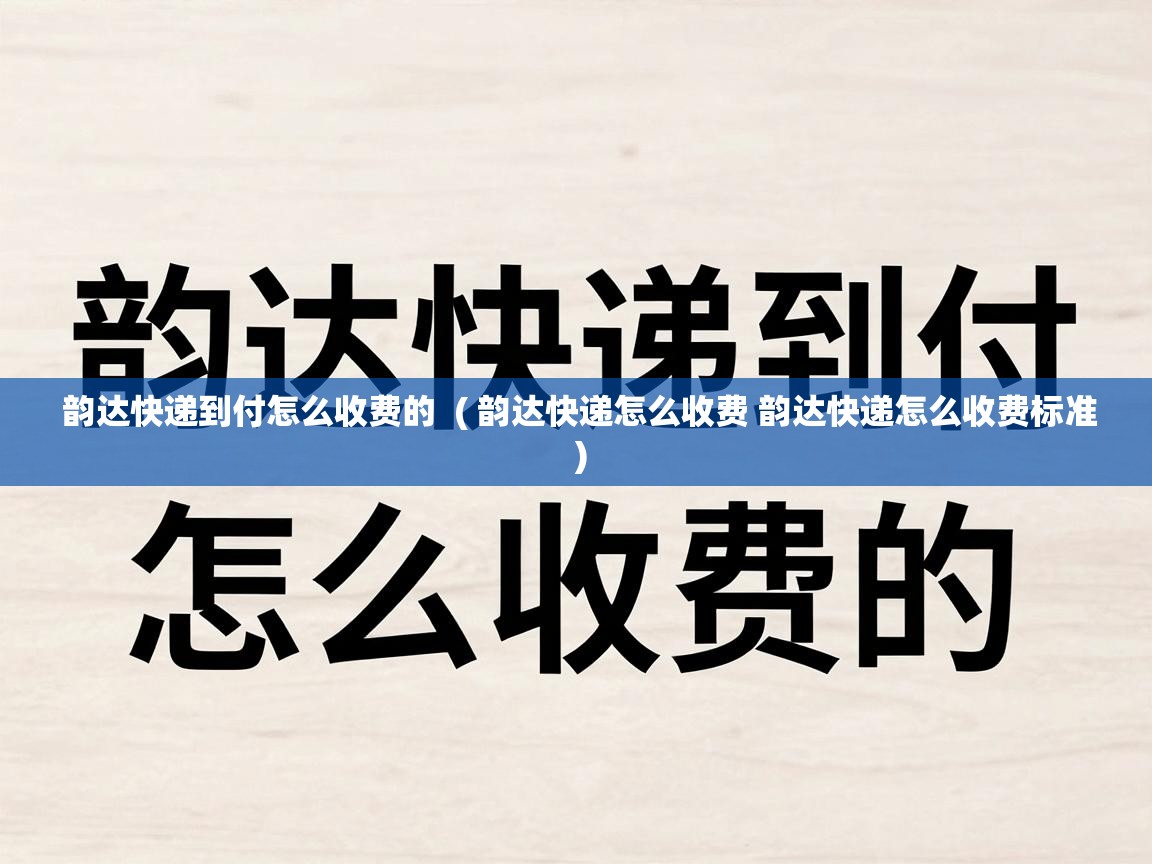  韵达快递到付怎么收费的  ( 韵达快递怎么收费 韵达快递怎么收费标准 )