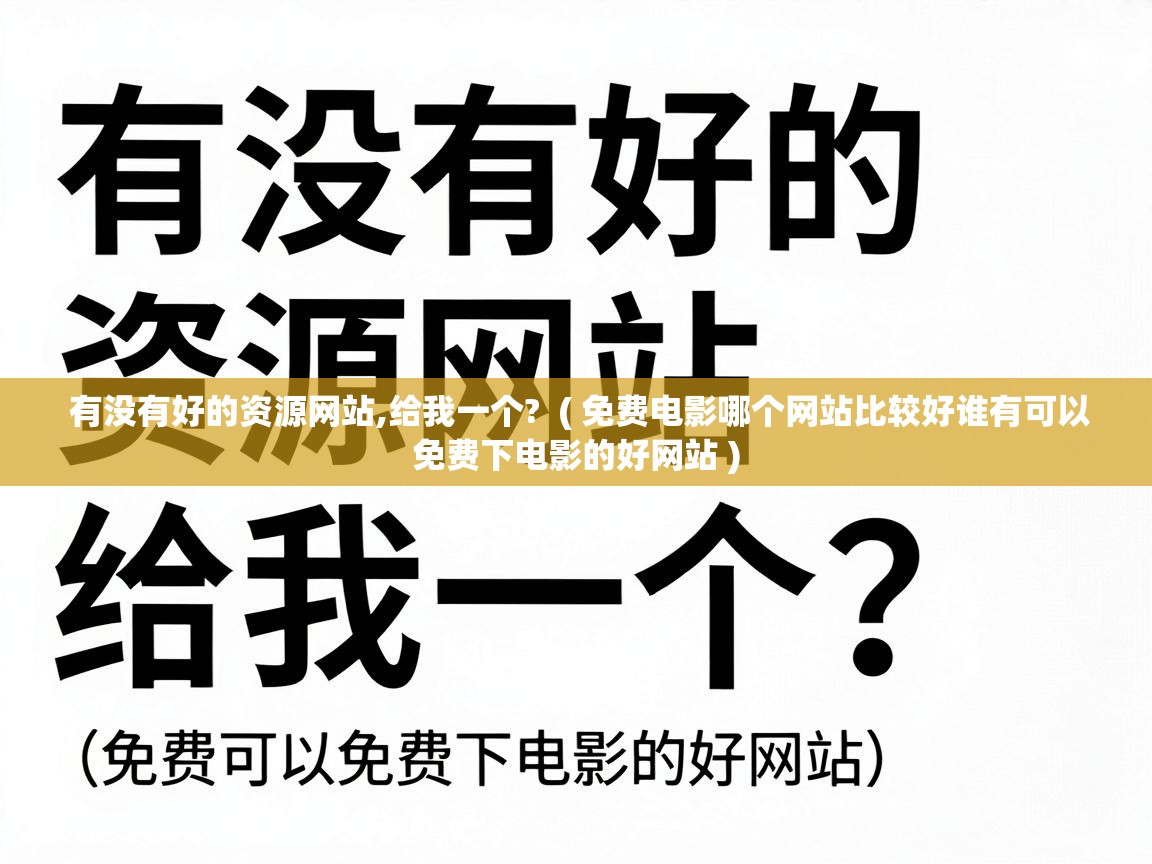  有没有好的资源网站,给我一个?  ( 免费电影哪个网站比较好谁有可以免费下电影的好网站 )