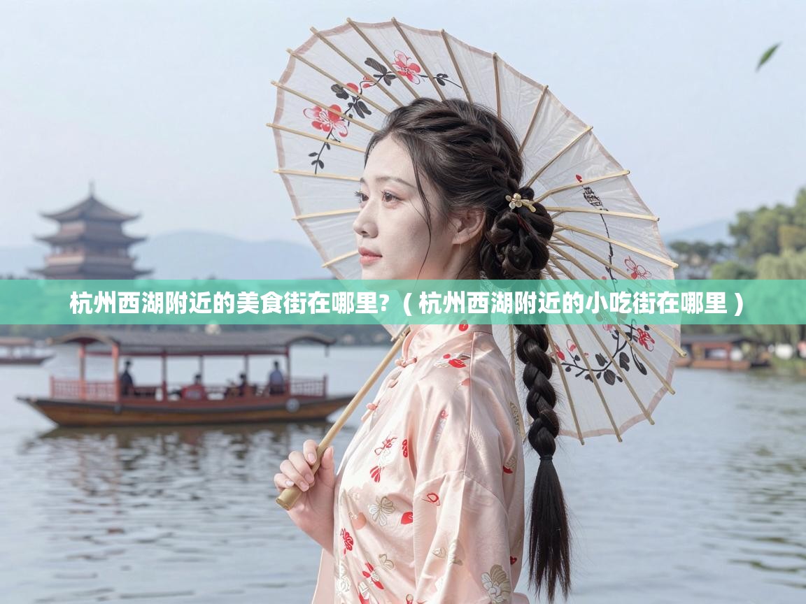  杭州西湖附近的美食街在哪里?  ( 杭州西湖附近的小吃街在哪里 )