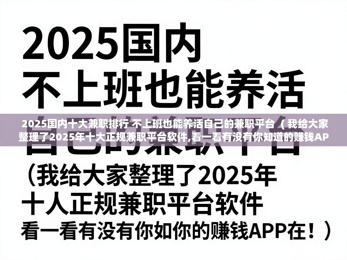  2025国内十大兼职排行 不上班也能养活自己的兼职平台  ( 我给大家整理了2025年十大正规兼职平台软件,看一看有没有你知道的赚钱APP在! )