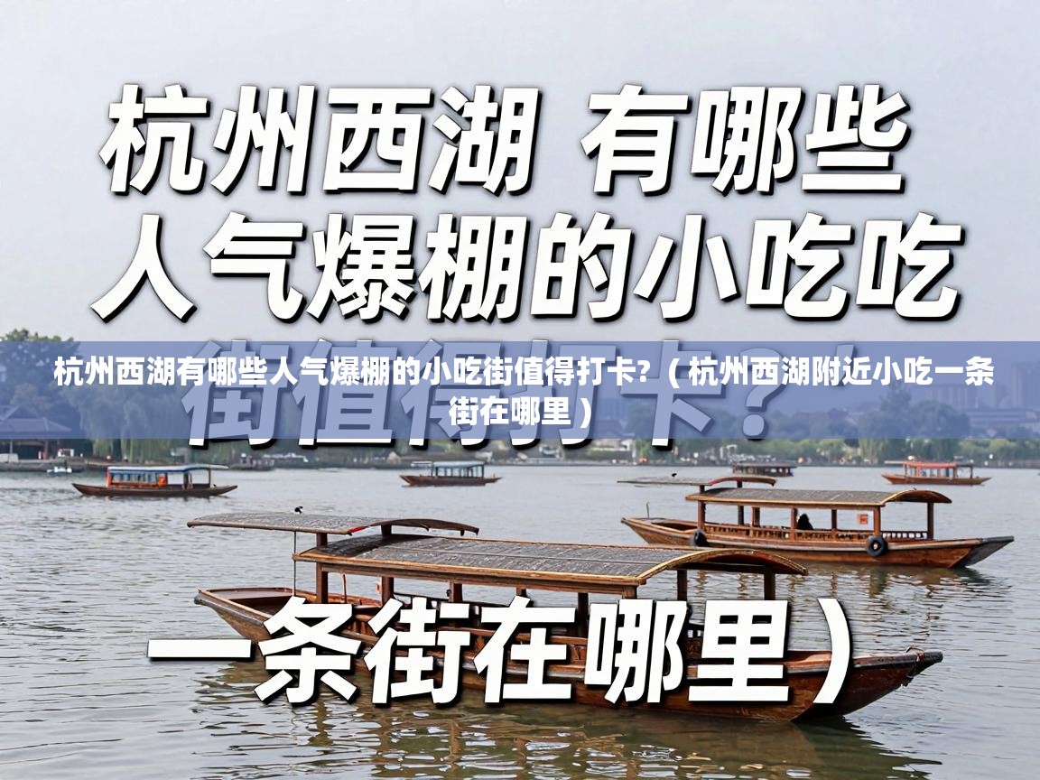  杭州西湖有哪些人气爆棚的小吃街值得打卡?  ( 杭州西湖附近小吃一条街在哪里 )