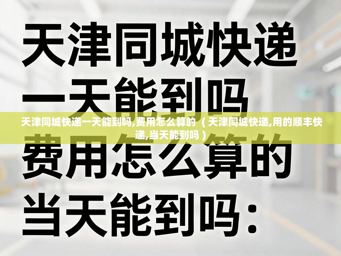  天津同城快递一天能到吗,费用怎么算的  ( 天津同城快递,用的顺丰快递,当天能到吗 )