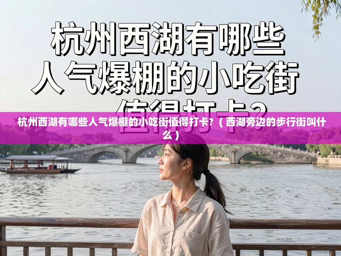  杭州西湖有哪些人气爆棚的小吃街值得打卡?  ( 西湖旁边的步行街叫什么 )