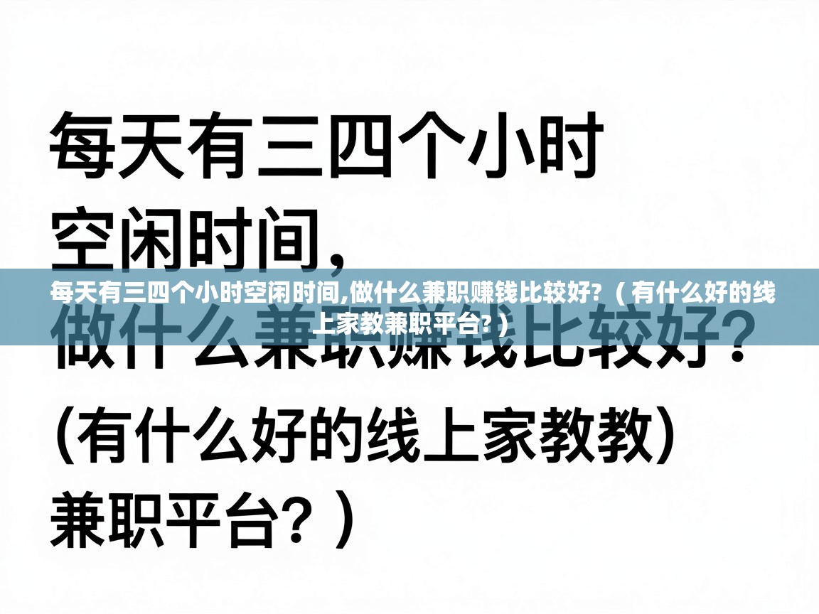  每天有三四个小时空闲时间,做什么兼职赚钱比较好?  ( 有什么好的线上家教兼职平台? )