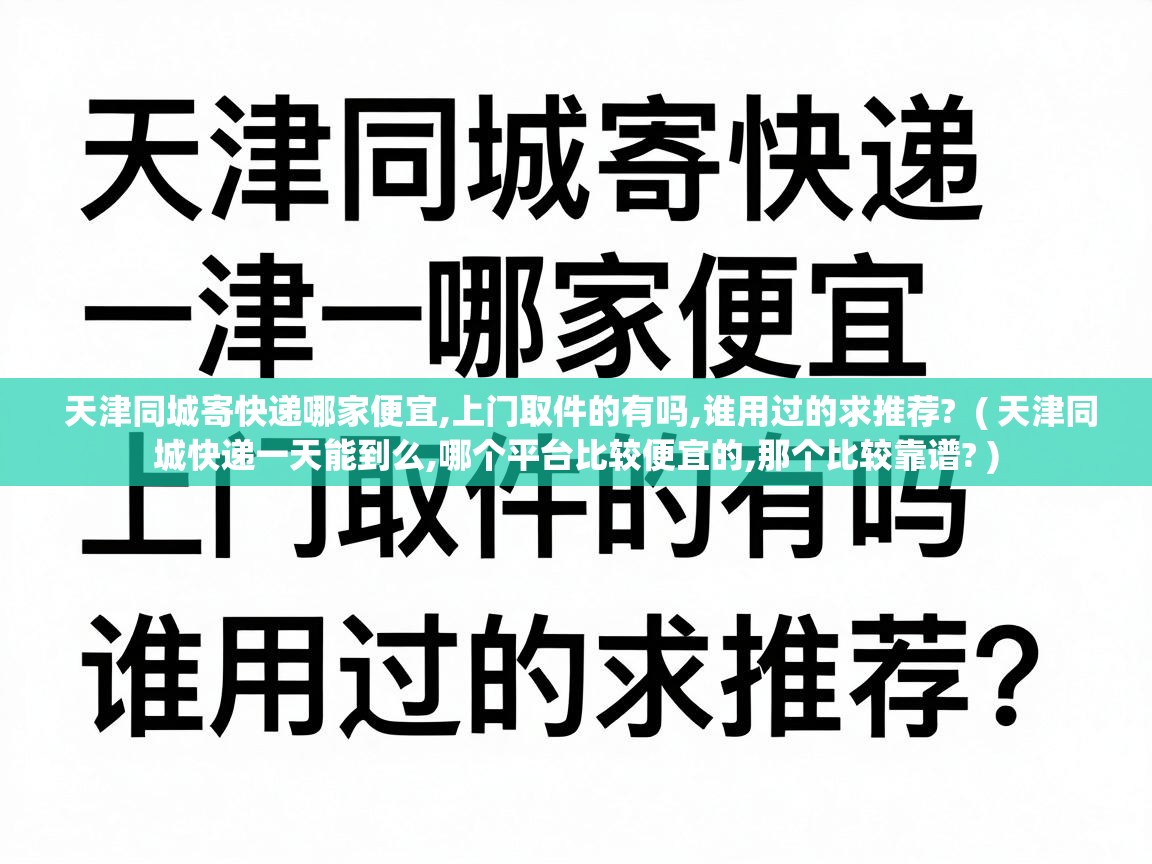  天津同城寄快递哪家便宜,上门取件的有吗,谁用过的求推荐?  ( 天津同城快递一天能到么,哪个平台比较便宜的,那个比较靠谱? )