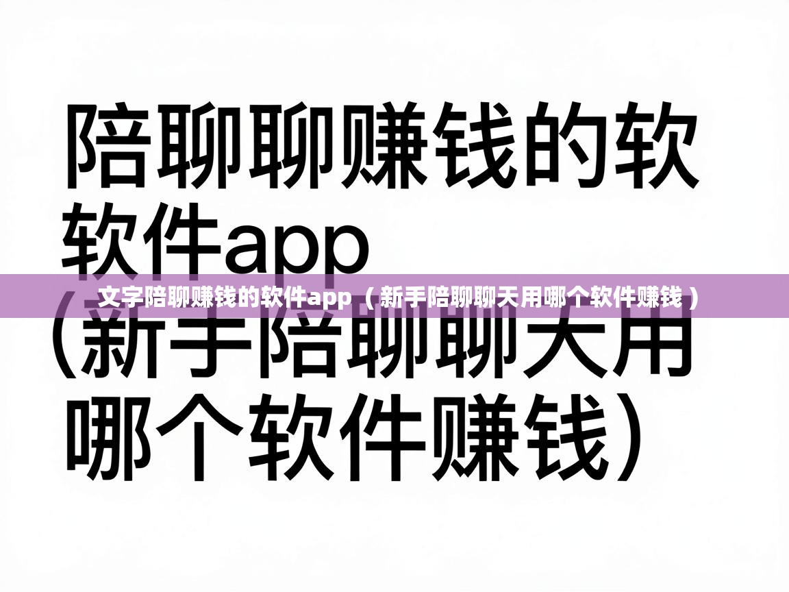  文字陪聊赚钱的软件app  ( 新手陪聊聊天用哪个软件赚钱 )
