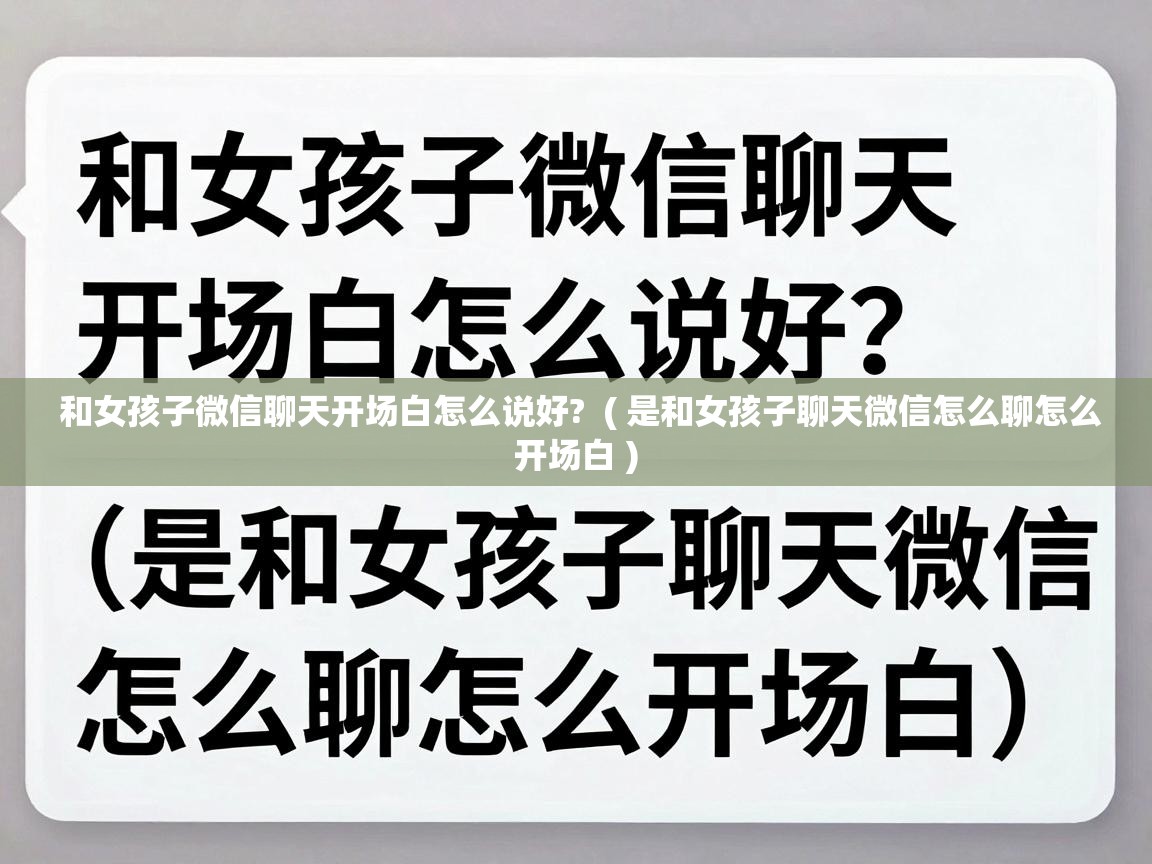  和女孩子微信聊天开场白怎么说好?  ( 是和女孩子聊天微信怎么聊怎么开场白 )