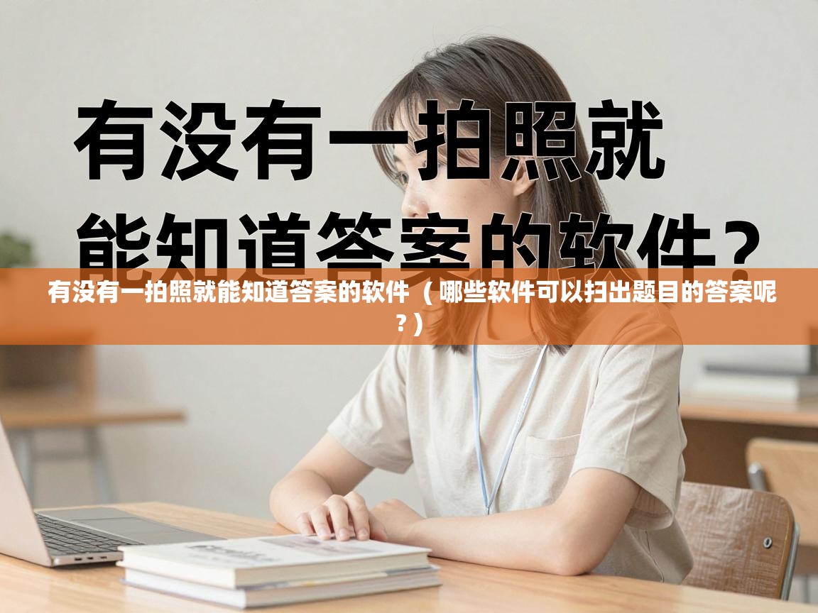  有没有一拍照就能知道答案的软件  ( 哪些软件可以扫出题目的答案呢? )