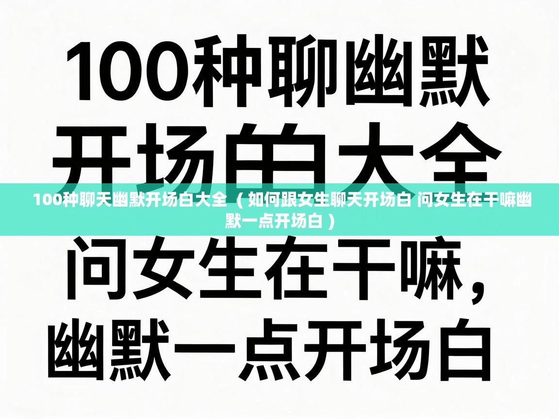  100种聊天幽默开场白大全  ( 如何跟女生聊天开场白 问女生在干嘛幽默一点开场白 )