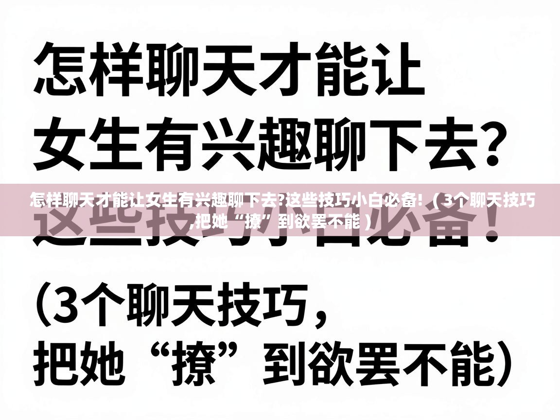  怎样聊天才能让女生有兴趣聊下去?这些技巧小白必备!  ( 3个聊天技巧,把她“撩”到欲罢不能 )