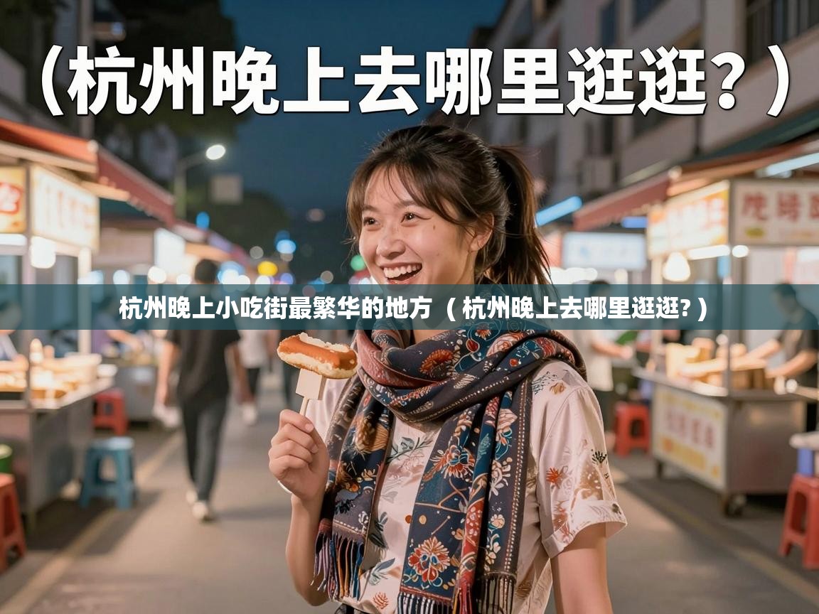  杭州晚上小吃街最繁华的地方  ( 杭州晚上去哪里逛逛? )