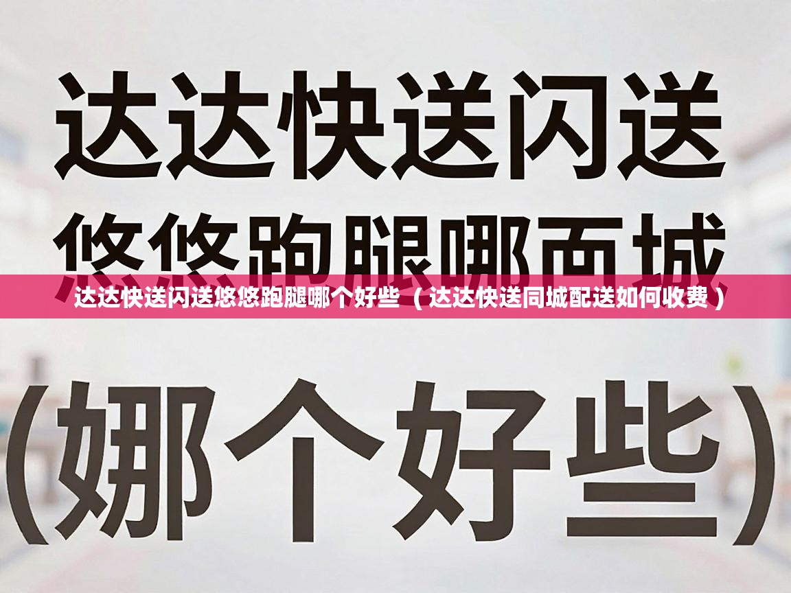  达达快送闪送悠悠跑腿哪个好些  ( 达达快送同城配送如何收费 )