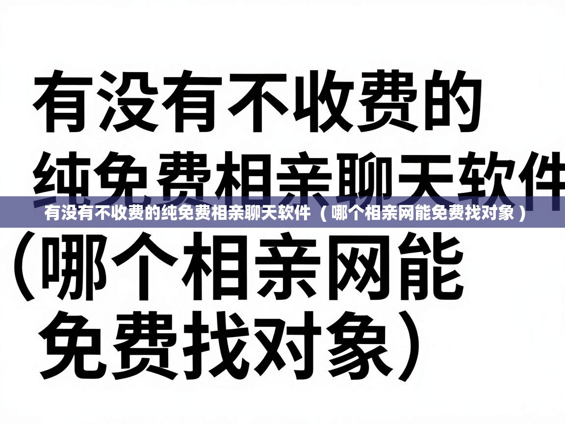  有没有不收费的纯免费相亲聊天软件  ( 哪个相亲网能免费找对象 )