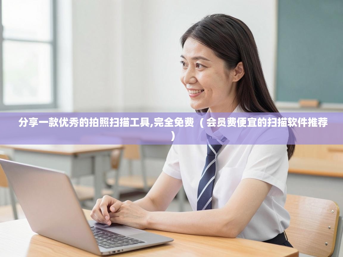  分享一款优秀的拍照扫描工具,完全免费  ( 会员费便宜的扫描软件推荐 )