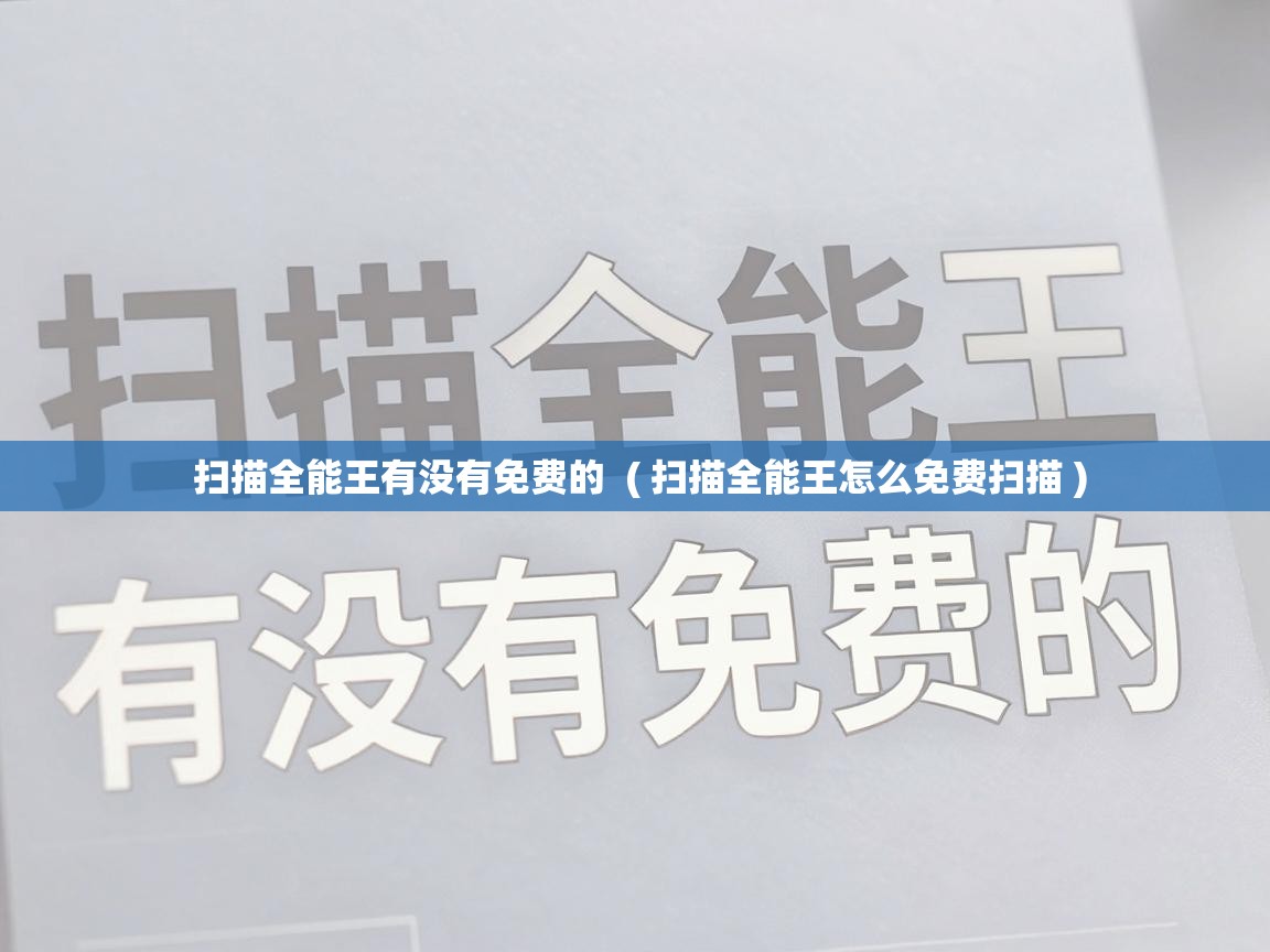  扫描全能王有没有免费的  ( 扫描全能王怎么免费扫描 )