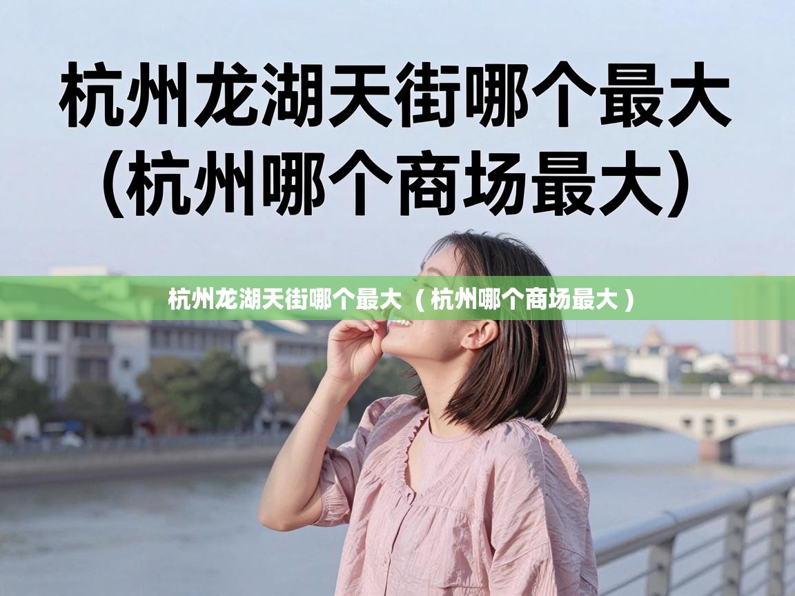  杭州龙湖天街哪个最大  ( 杭州哪个商场最大 )