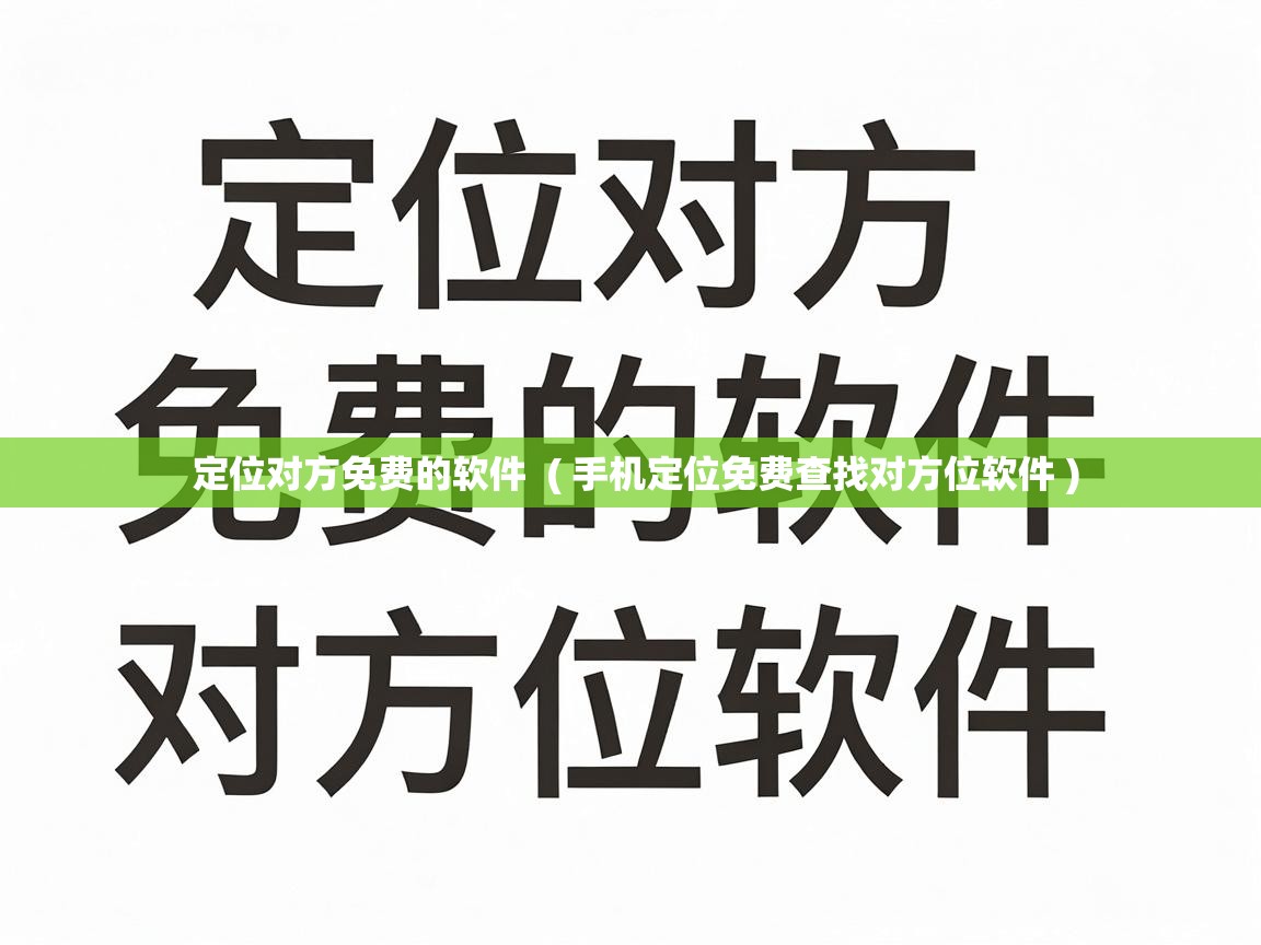  定位对方免费的软件  ( 手机定位免费查找对方位软件 )