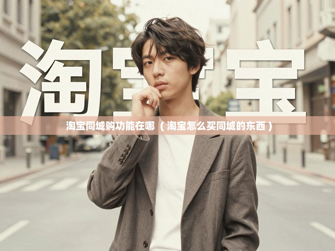  淘宝同城购功能在哪  ( 淘宝怎么买同城的东西 )