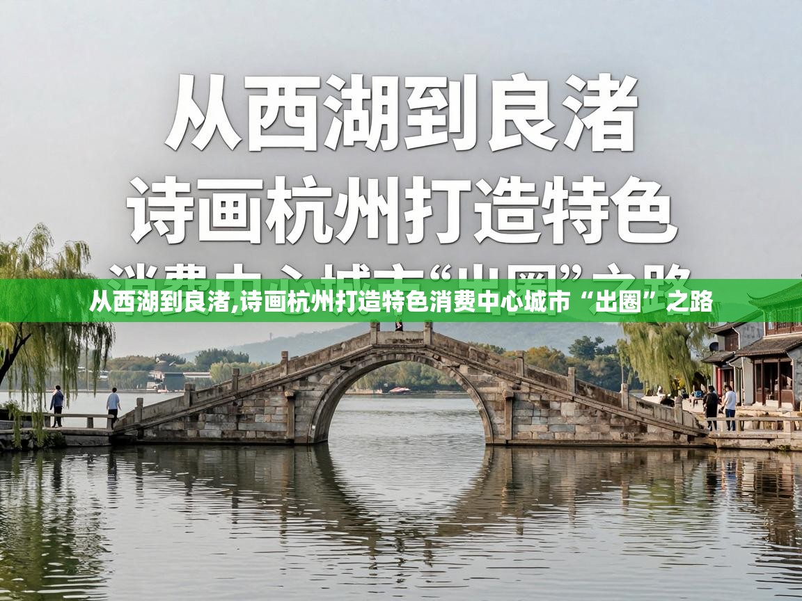  从西湖到良渚,诗画杭州打造特色消费中心城市“出圈”之路 