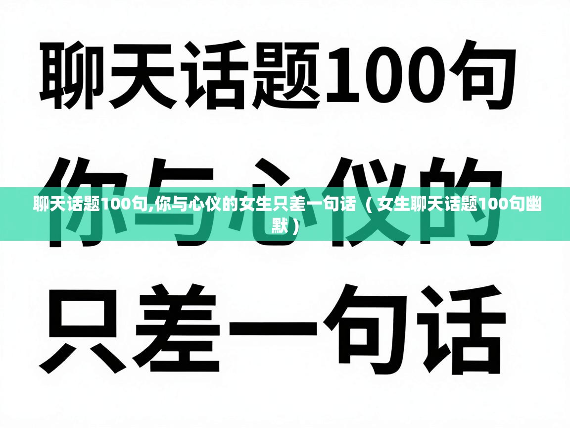  聊天话题100句,你与心仪的女生只差一句话  ( 女生聊天话题100句幽默 )
