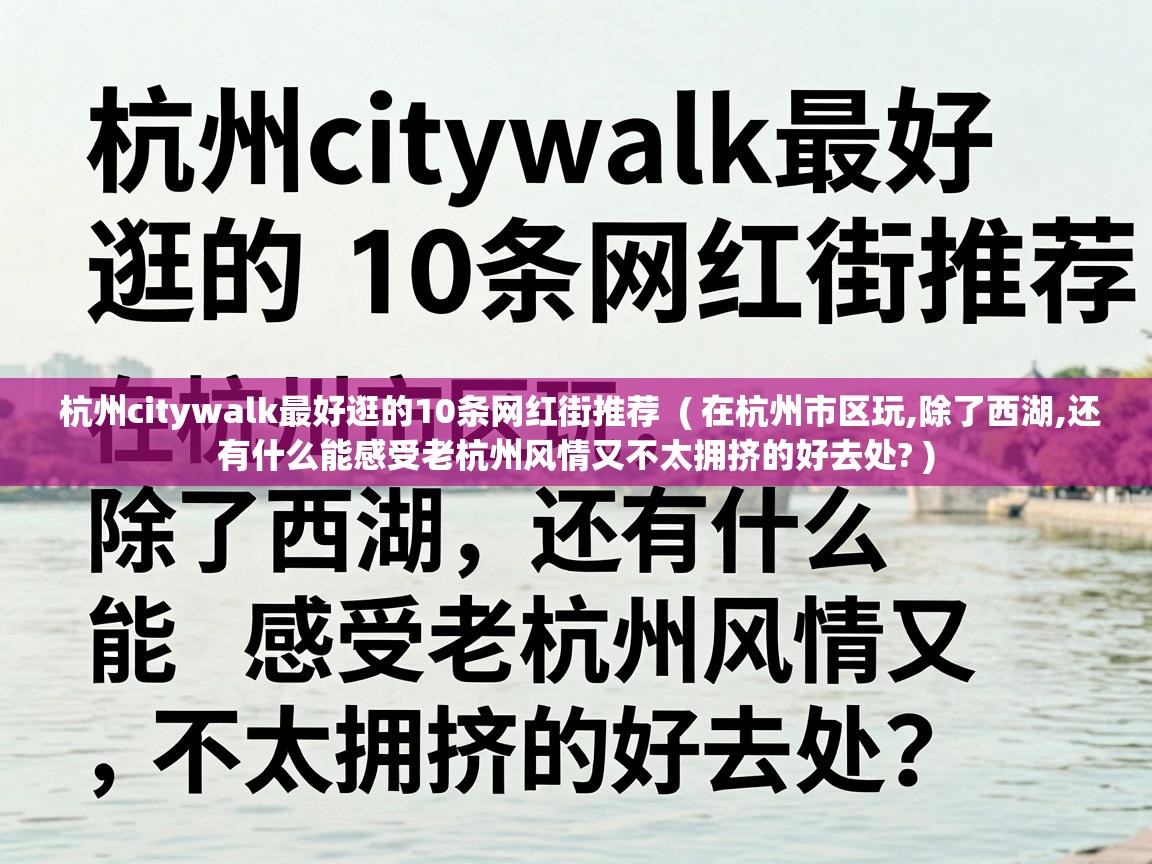  杭州citywalk最好逛的10条网红街推荐  ( 在杭州市区玩,除了西湖,还有什么能感受老杭州风情又不太拥挤的好去处? )