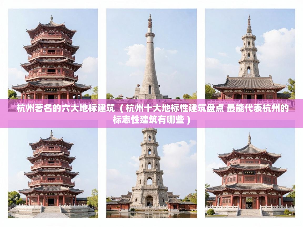  杭州著名的六大地标建筑  ( 杭州十大地标性建筑盘点 最能代表杭州的标志性建筑有哪些 )