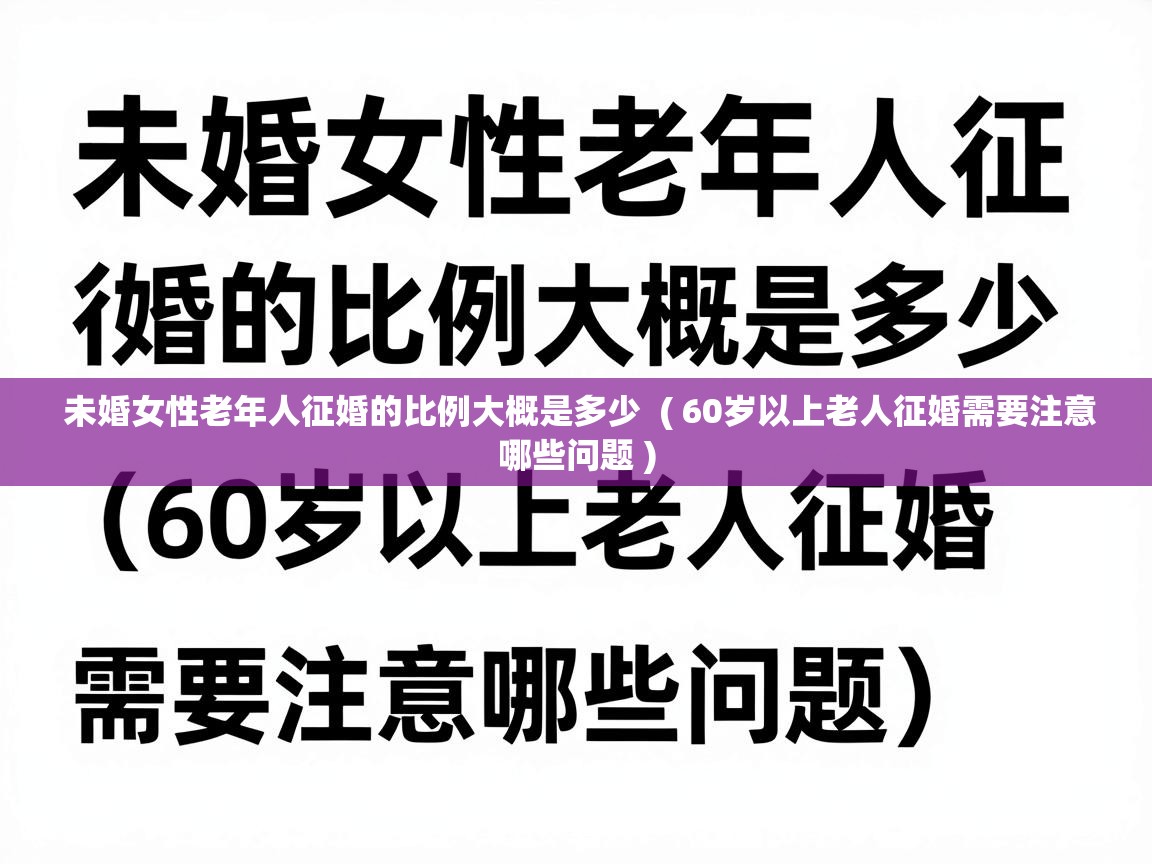  未婚女性老年人征婚的比例大概是多少  ( 60岁以上老人征婚需要注意哪些问题 )