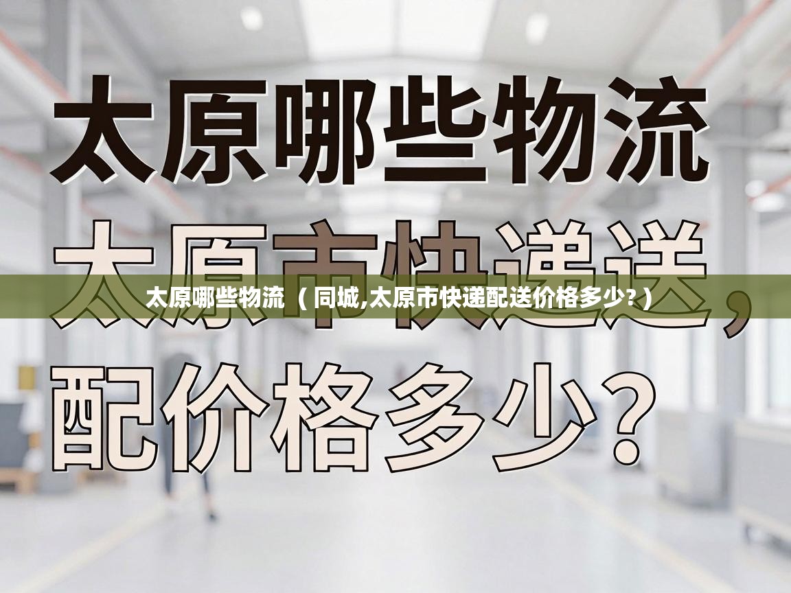  太原哪些物流  ( 同城,太原市快递配送价格多少? )