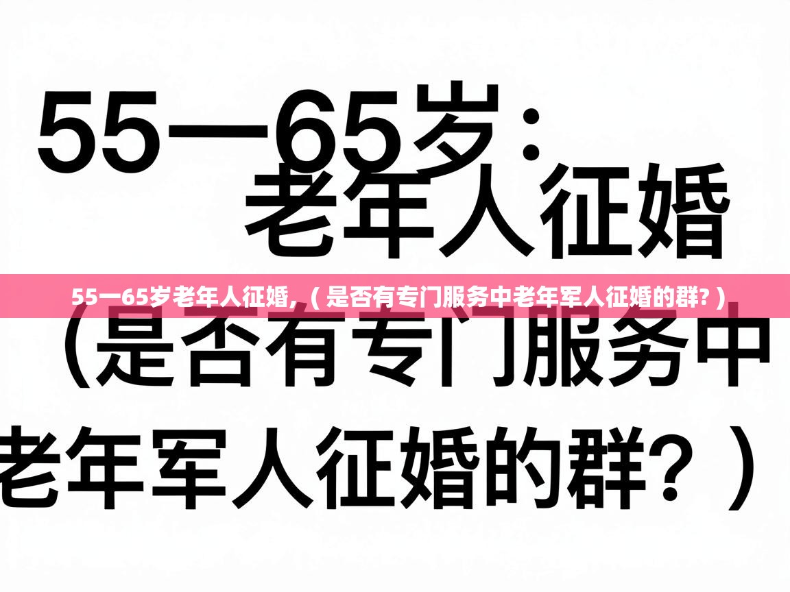  55一65岁老年人征婚,  ( 是否有专门服务中老年军人征婚的群? )