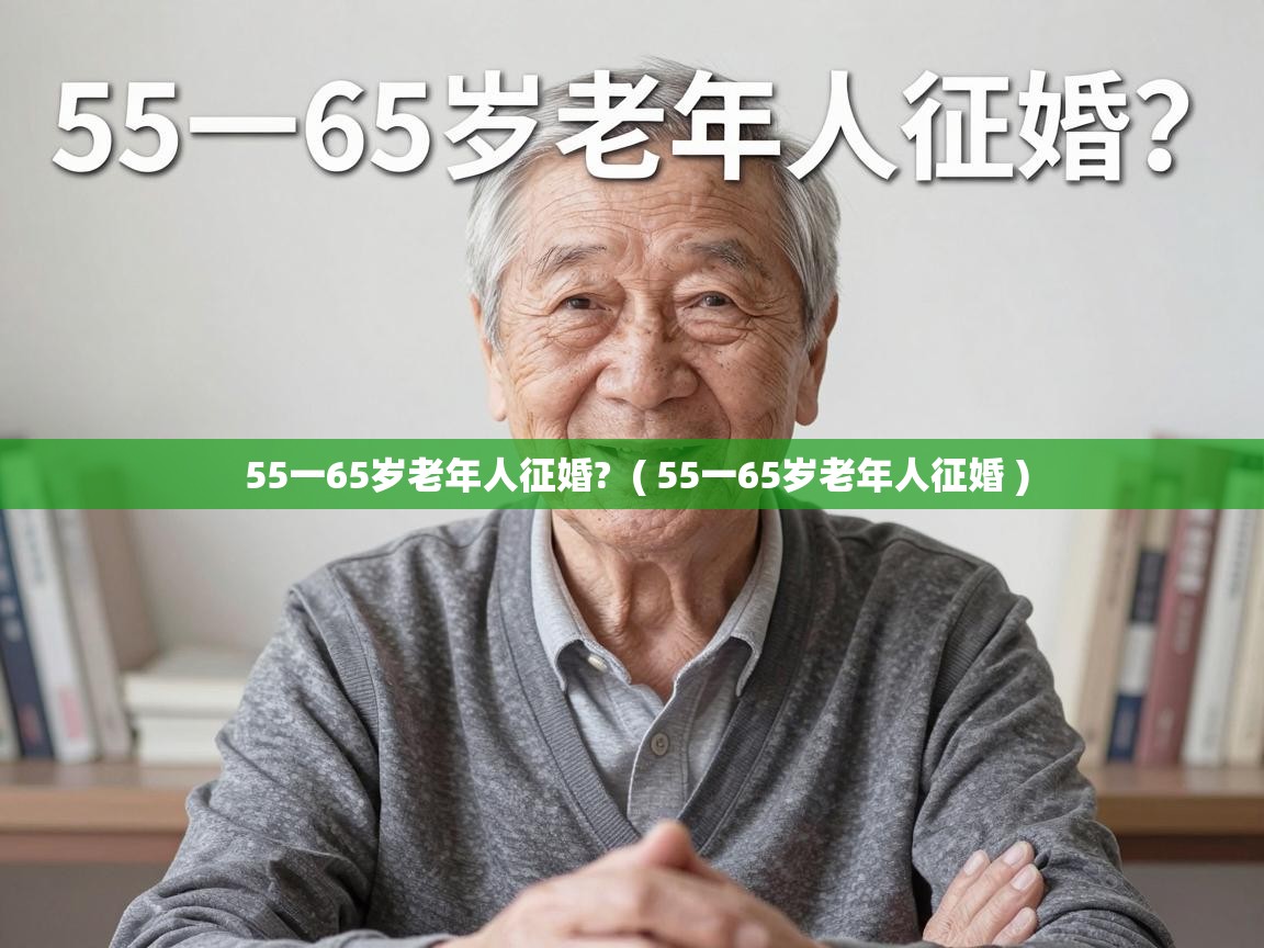  55一65岁老年人征婚?  ( 55一65岁老年人征婚 )