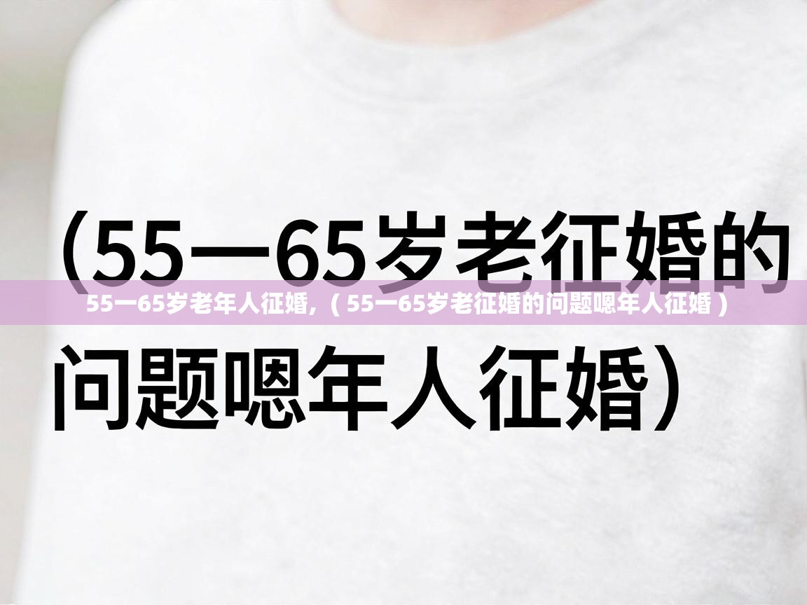  55一65岁老年人征婚,  ( 55一65岁老征婚的问题嗯年人征婚 )
