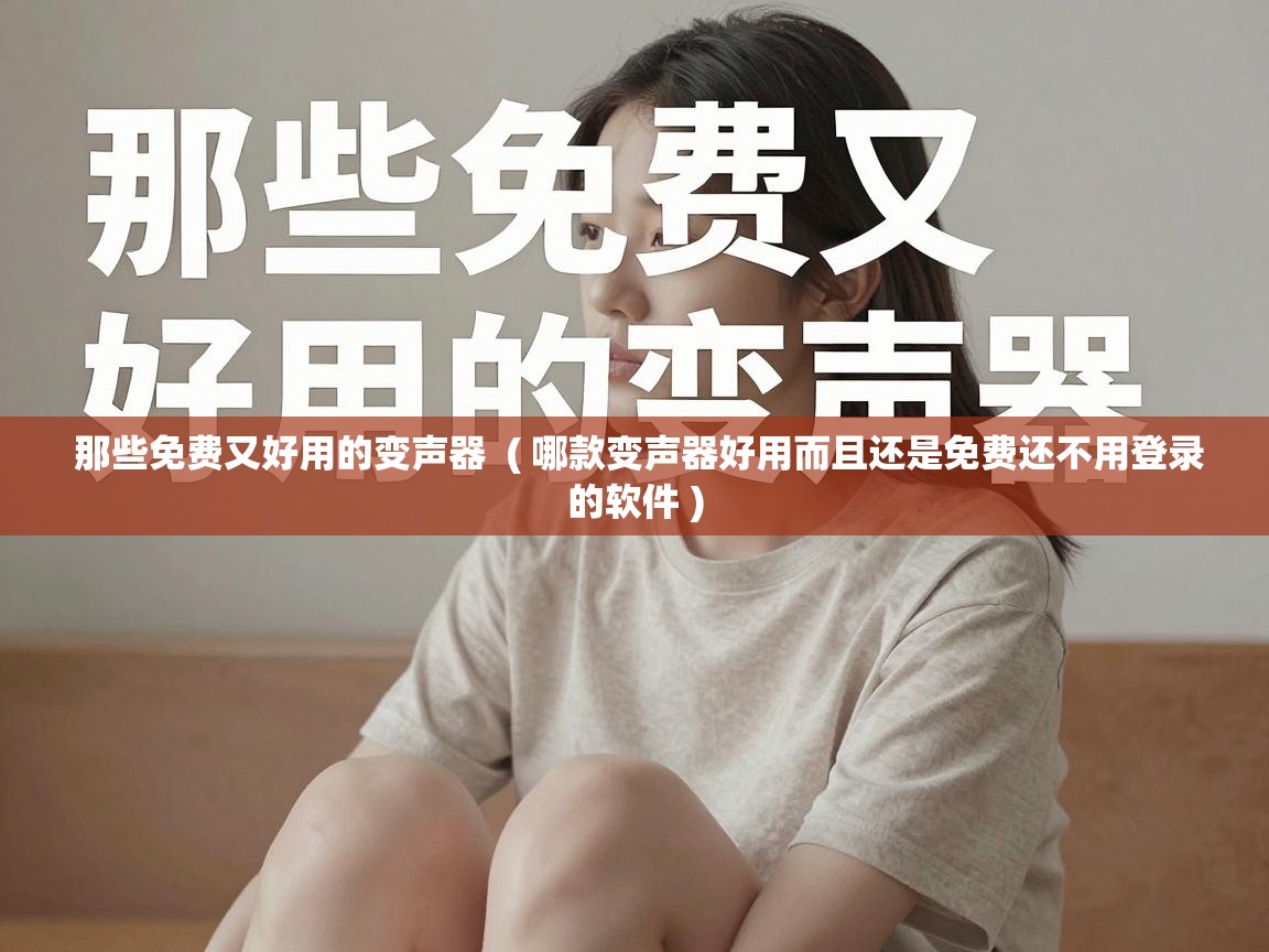  那些免费又好用的变声器  ( 哪款变声器好用而且还是免费还不用登录的软件 )