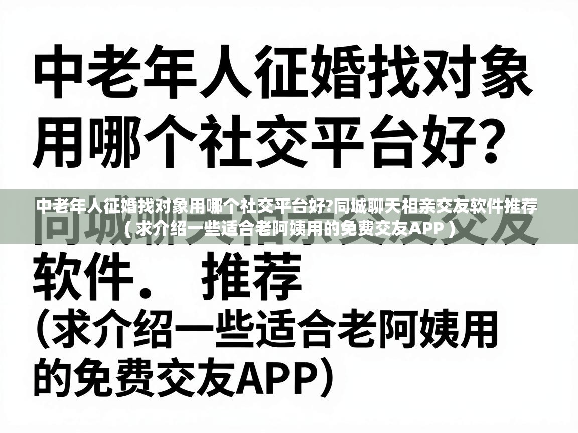  中老年人征婚找对象用哪个社交平台好?同城聊天相亲交友软件推荐  ( 求介绍一些适合老阿姨用的免费交友APP )