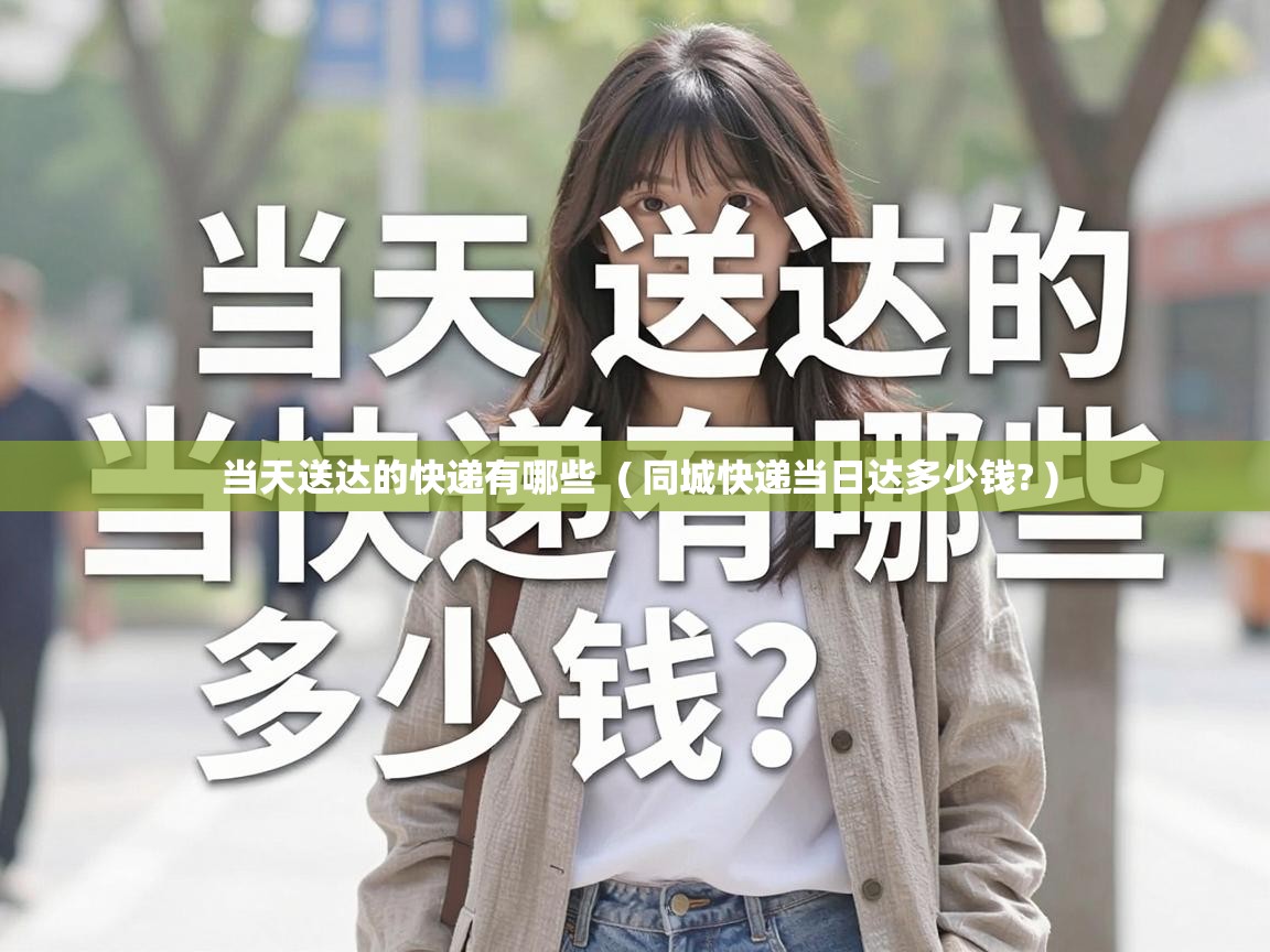  当天送达的快递有哪些  ( 同城快递当日达多少钱? )