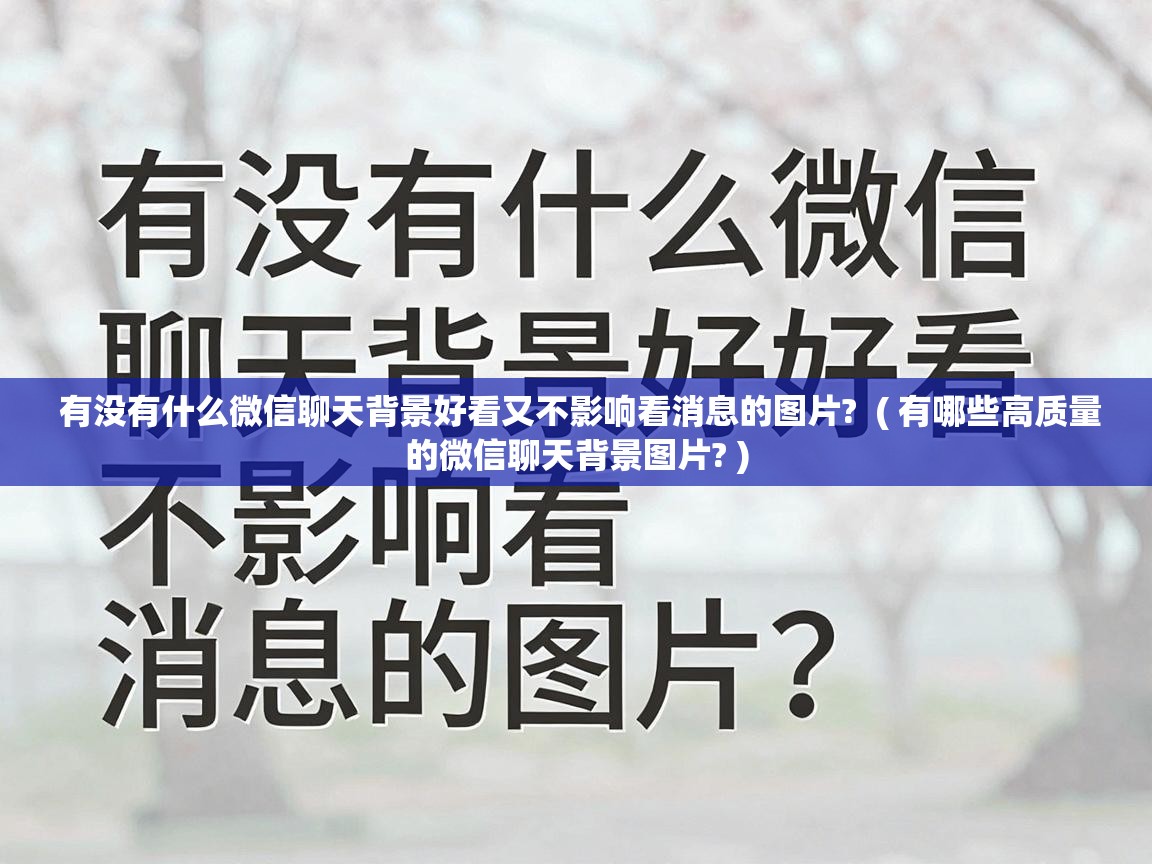  有没有什么微信聊天背景好看又不影响看消息的图片?  ( 有哪些高质量的微信聊天背景图片? )