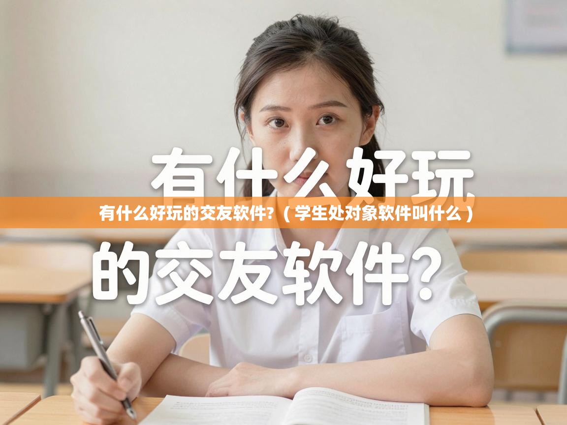  有什么好玩的交友软件?  ( 学生处对象软件叫什么 )