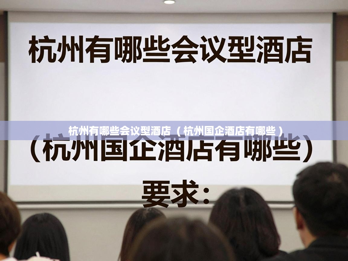  杭州有哪些会议型酒店  ( 杭州国企酒店有哪些 )