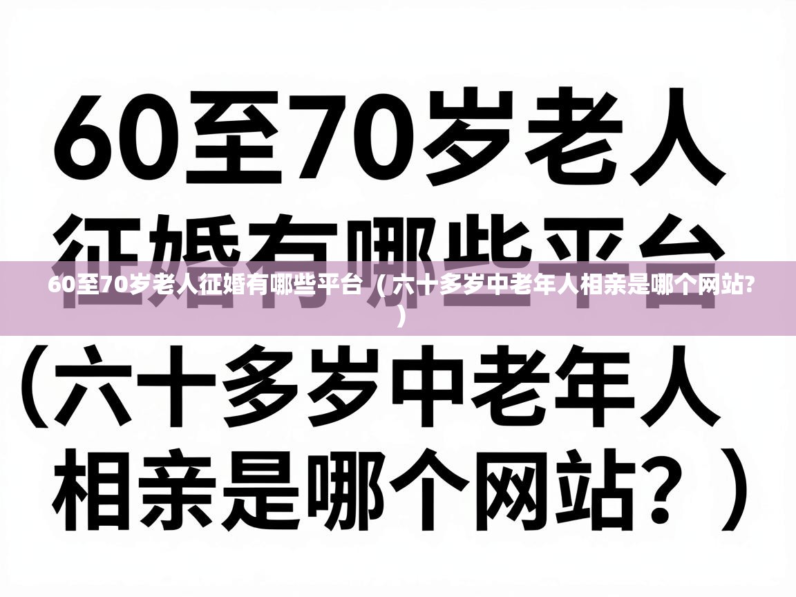  60至70岁老人征婚有哪些平台  ( 六十多岁中老年人相亲是哪个网站? )
